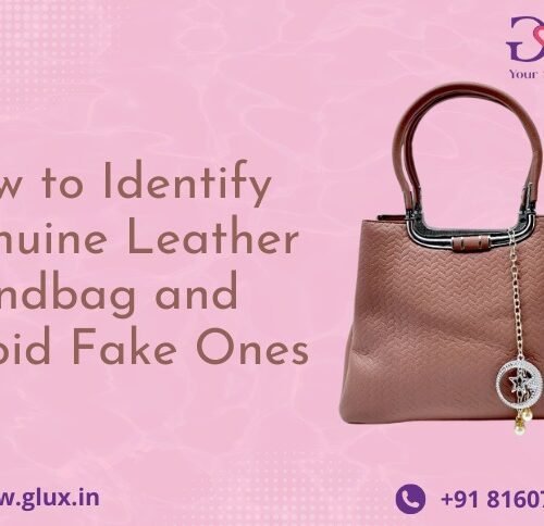 How To Identify Genuine Leather Handbags and Avoid Fake Ones