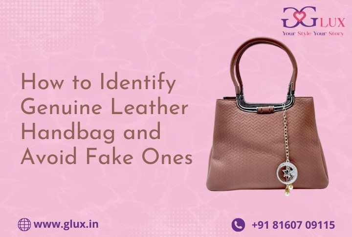 How To Identify Genuine Leather Handbags and Avoid Fake Ones