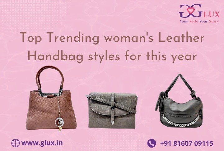 Top Trending Woman’s Leather Handbag Styles for this Year