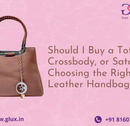 Should I Buy a Tote, Crossbody, or Satchel? Choosing the Right Leather Handbag